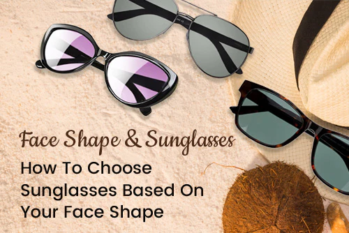 Face Shape & Sunglasses How To Choose Sunglasses Based On Your Face Shape